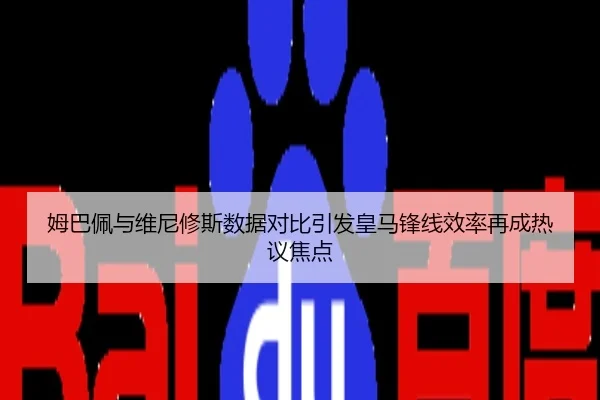 姆巴佩与维尼修斯数据对比引发皇马锋线效率再成热议焦点